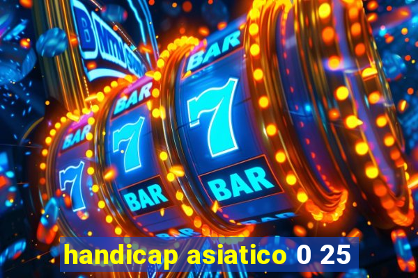 handicap asiatico 0 25